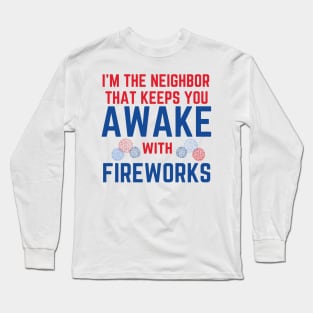I'm the Neighbor That Keeps You Awake with Fireworks Long Sleeve T-Shirt